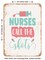 DECORATIVE METAL SIGN - Nurses Call the Shots - 4 - Vintage Rusty Look